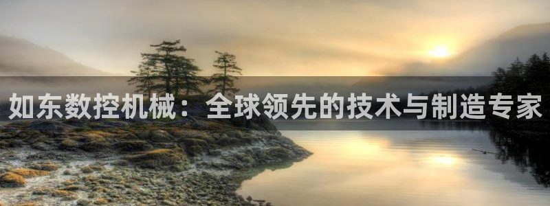 天辰天富娱乐：如东数控机械：全球领先的技术与制造专家